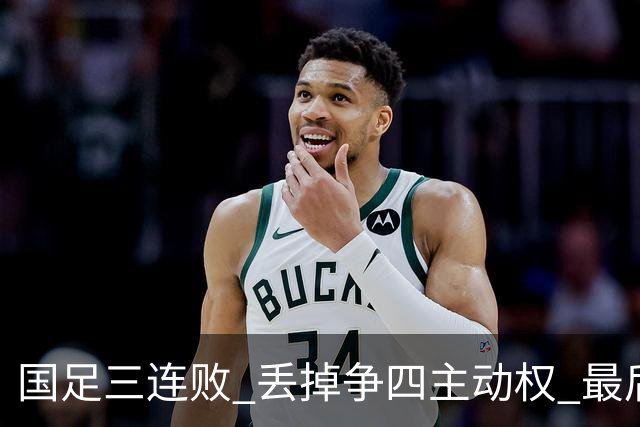 国足三连败 丢掉争四主动权 最后两场必须全胜