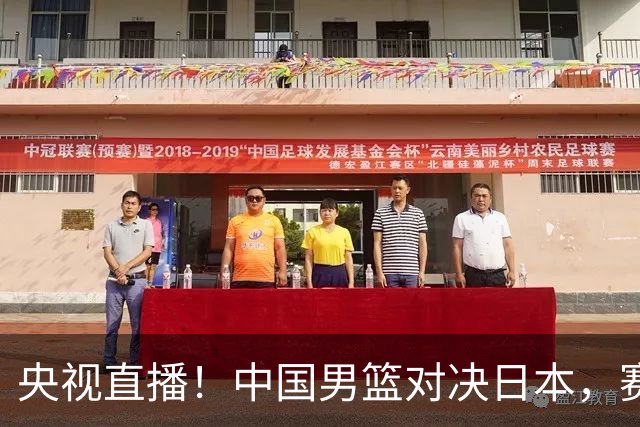 央视直播！中国男篮对决日本，赛前传来三大利好，赢球进入决赛指日可待